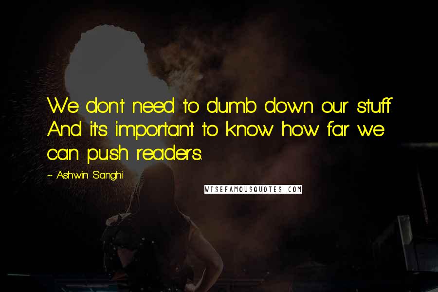 Ashwin Sanghi quotes: We don't need to dumb down our stuff. And it's important to know how far we can push readers.