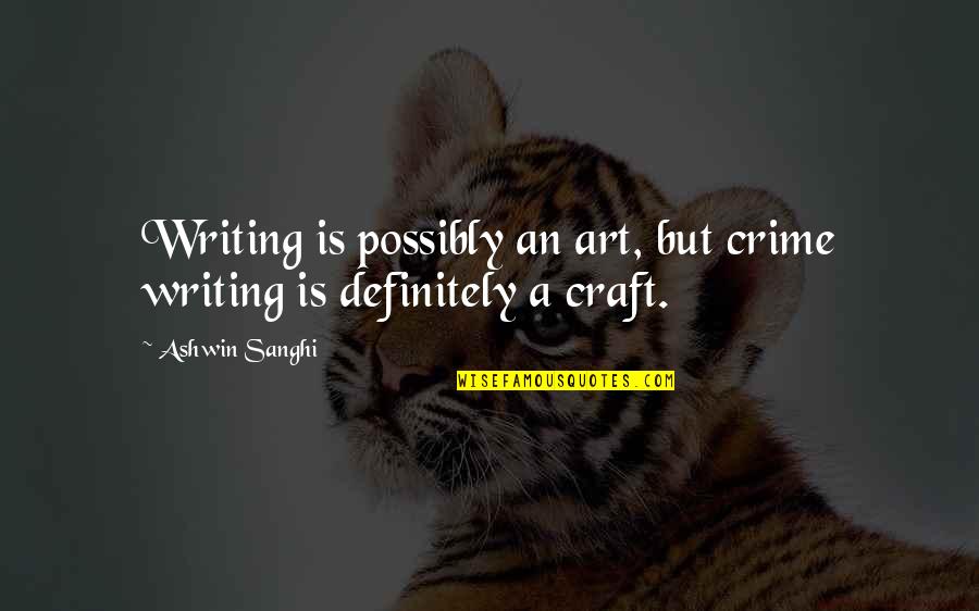 Ashwin Sanghi Quotes By Ashwin Sanghi: Writing is possibly an art, but crime writing