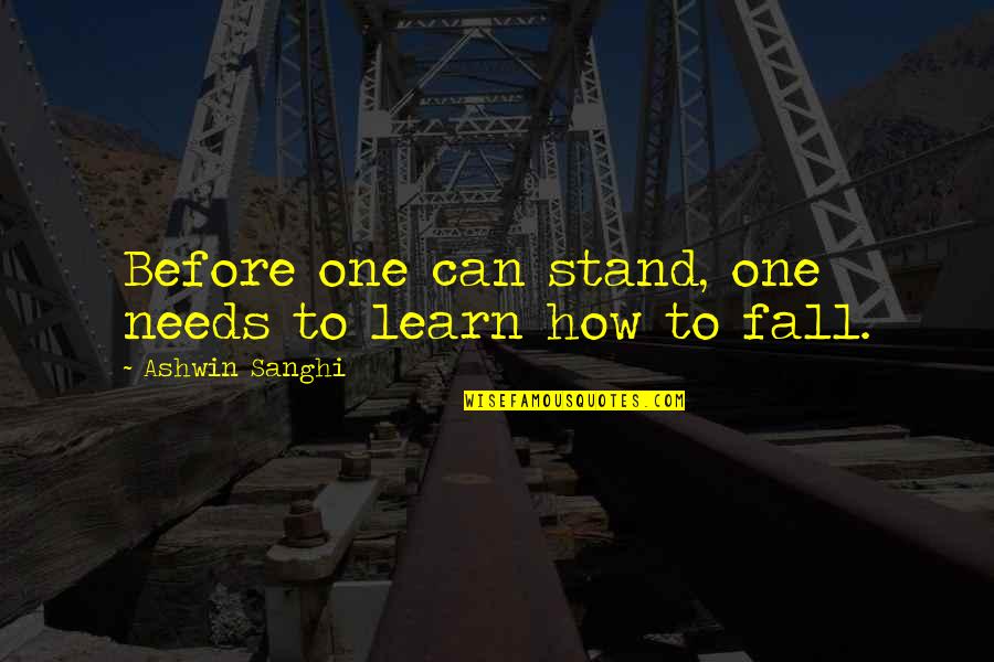Ashwin Sanghi Quotes By Ashwin Sanghi: Before one can stand, one needs to learn
