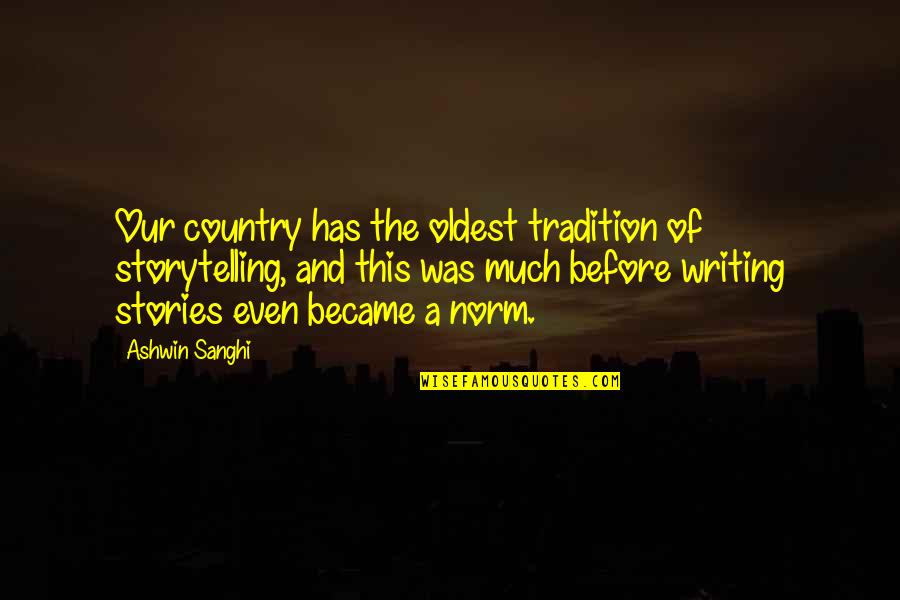 Ashwin Sanghi Quotes By Ashwin Sanghi: Our country has the oldest tradition of storytelling,