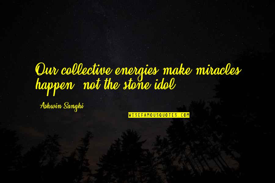 Ashwin Sanghi Quotes By Ashwin Sanghi: Our collective energies make miracles happen, not the