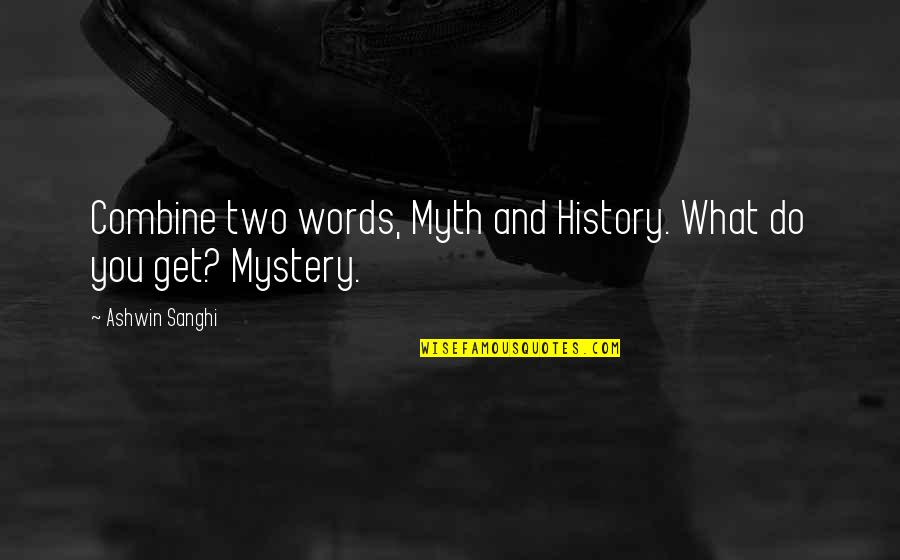 Ashwin Sanghi Quotes By Ashwin Sanghi: Combine two words, Myth and History. What do
