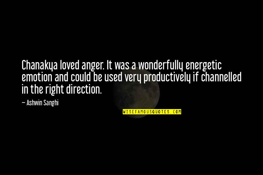 Ashwin Sanghi Quotes By Ashwin Sanghi: Chanakya loved anger. It was a wonderfully energetic