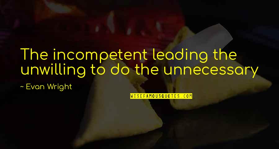 Ashwin Willemse Quotes By Evan Wright: The incompetent leading the unwilling to do the