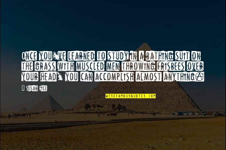 Ashwin Willemse Quotes By Susan Rice: Once you've learned to study in a bathing Ashwin Willemse Quotes By Susan Rice: Once you've learned to study in a bathing