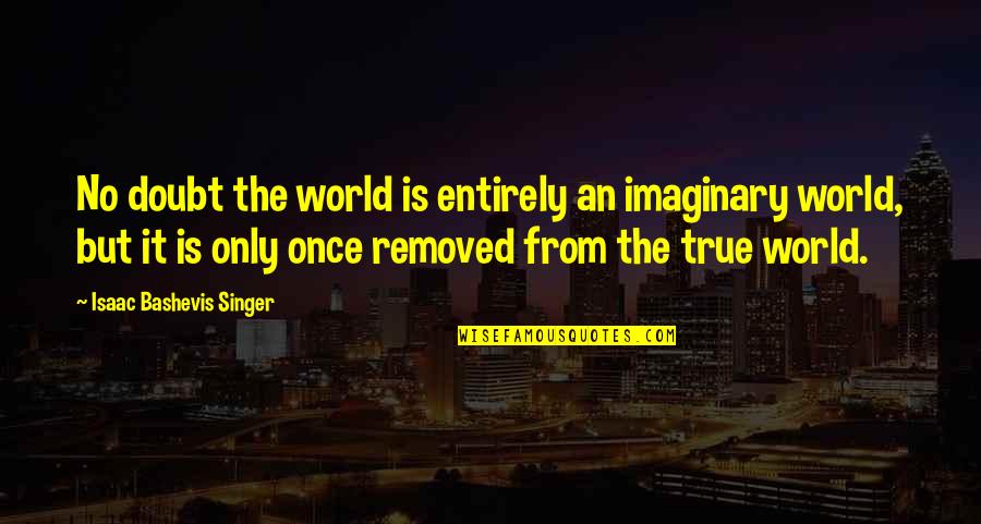 Asi Hablaba Zaratustra Quotes By Isaac Bashevis Singer: No doubt the world is entirely an imaginary