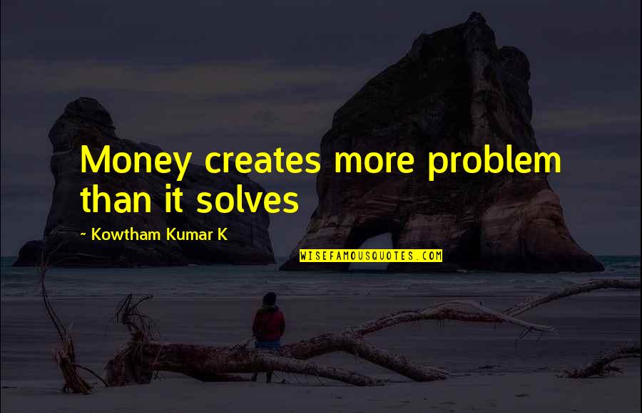 Asi Hablaba Zaratustra Quotes By Kowtham Kumar K: Money creates more problem than it solves
