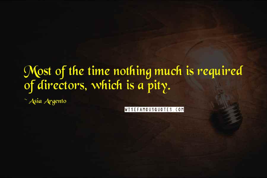 Asia Argento quotes: Most of the time nothing much is required of directors, which is a pity.