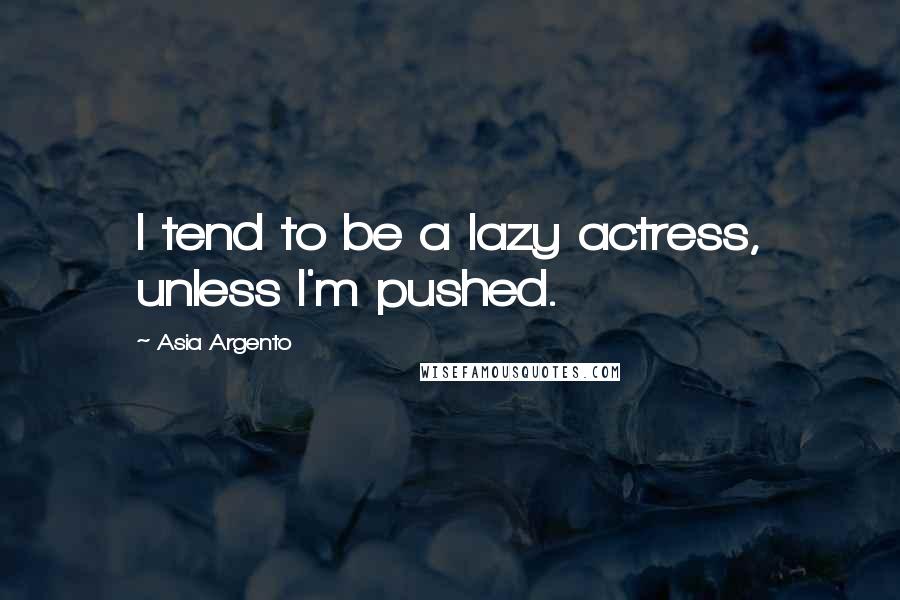 Asia Argento quotes: I tend to be a lazy actress, unless I'm pushed.