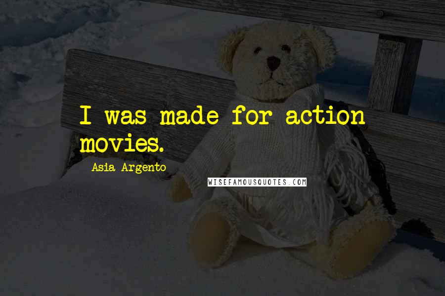 Asia Argento quotes: I was made for action movies.