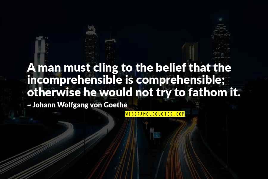 Asia Tagalog Quotes By Johann Wolfgang Von Goethe: A man must cling to the belief that