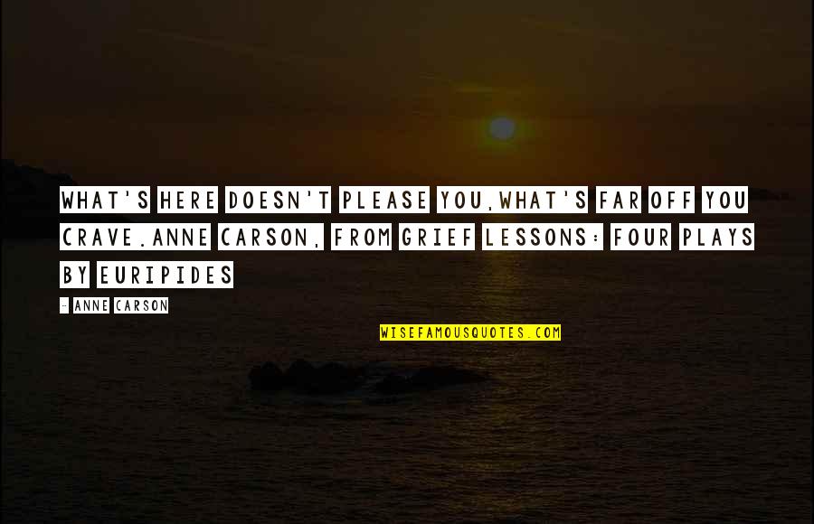 Asia Travel Quotes By Anne Carson: What's here doesn't please you,what's far off you