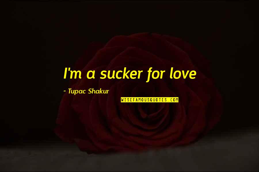 Asiakastieto Quotes By Tupac Shakur: I'm a sucker for love