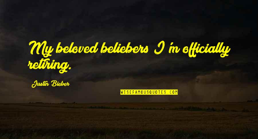 Asiamah Quotes By Justin Bieber: My beloved beliebers I'm officially retiring.