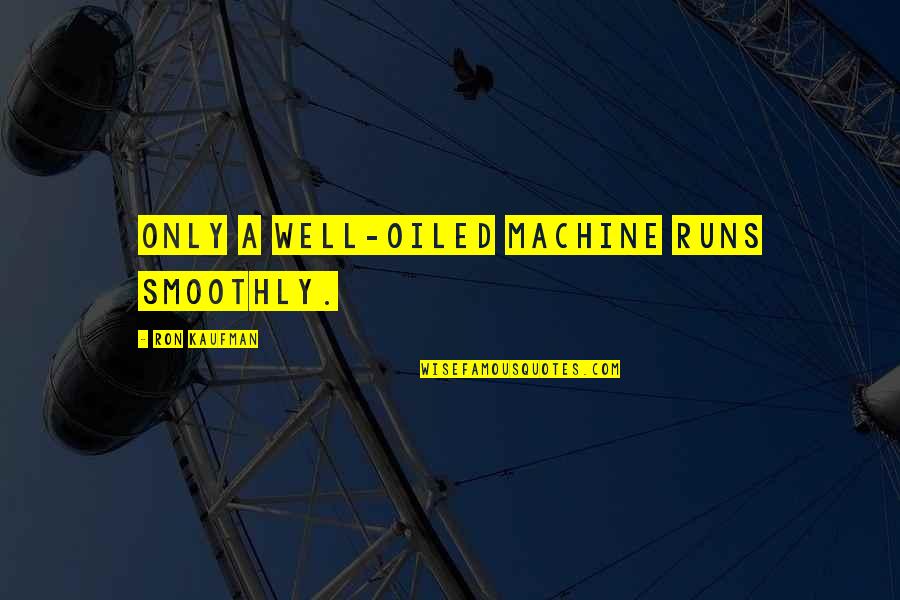 Asian American Author Quote Quotes By Ron Kaufman: Only a well-oiled machine runs smoothly.