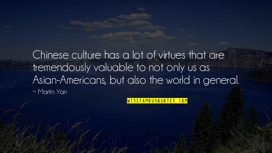 Asian Americans Quotes By Martin Yan: Chinese culture has a lot of virtues that