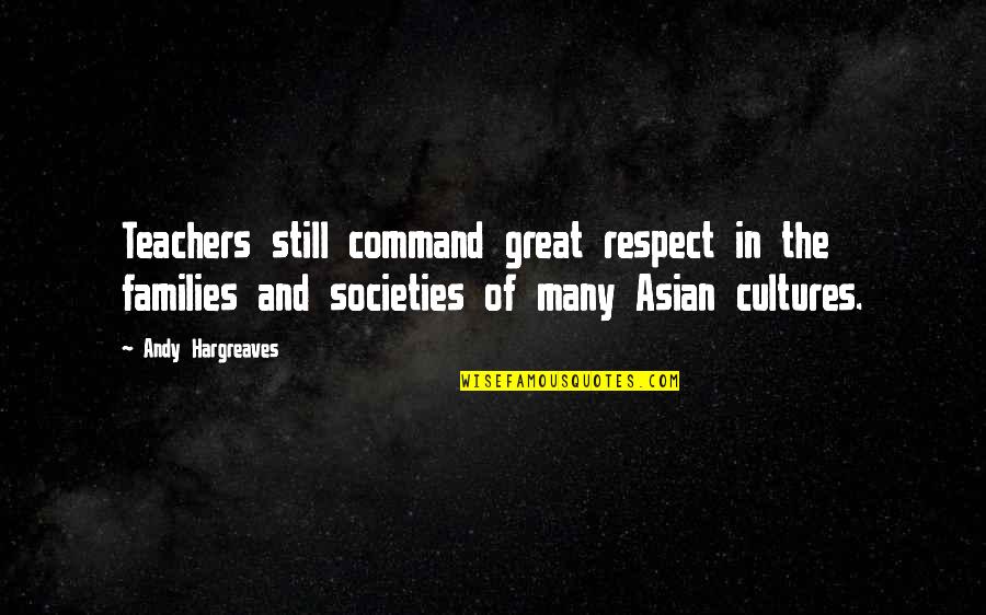 Asian Culture Quotes By Andy Hargreaves: Teachers still command great respect in the families