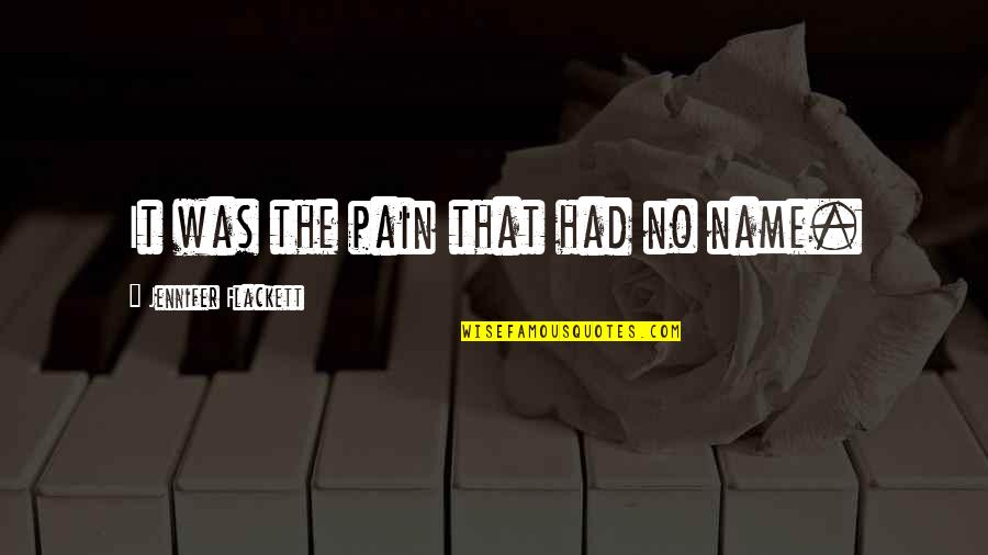 Asian Culture Quotes By Jennifer Flackett: It was the pain that had no name.