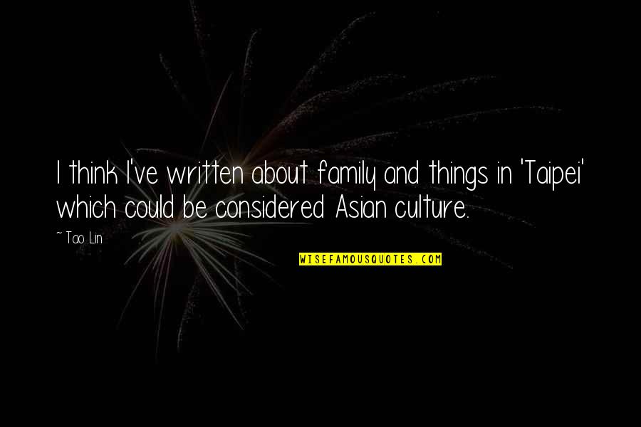 Asian Culture Quotes By Tao Lin: I think I've written about family and things