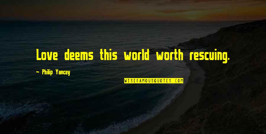 Asian Family Quotes By Philip Yancey: Love deems this world worth rescuing.