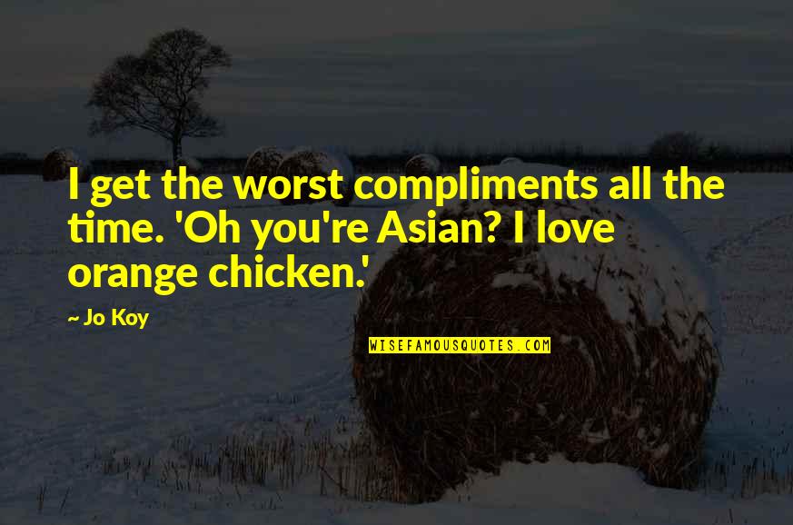 Asian Love Quotes By Jo Koy: I get the worst compliments all the time.