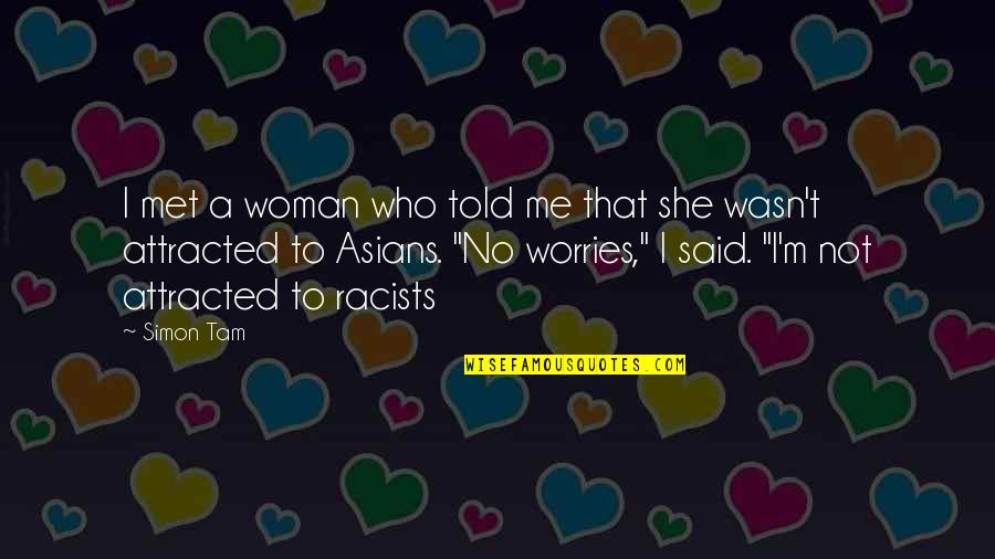 Asian Love Quotes By Simon Tam: I met a woman who told me that