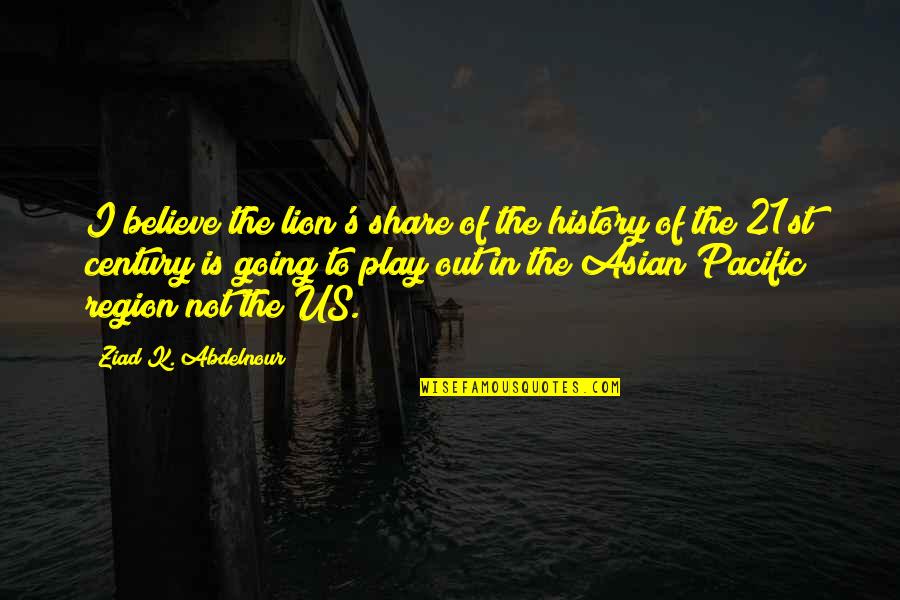 Asian Pacific Quotes By Ziad K. Abdelnour: I believe the lion's share of the history