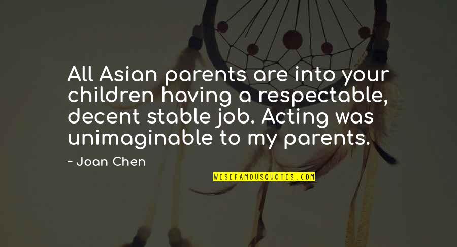 Asian Parents Quotes By Joan Chen: All Asian parents are into your children having