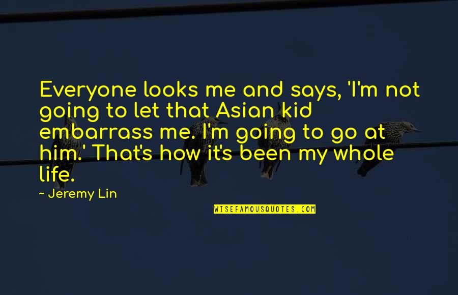 Asian Quotes By Jeremy Lin: Everyone looks me and says, 'I'm not going