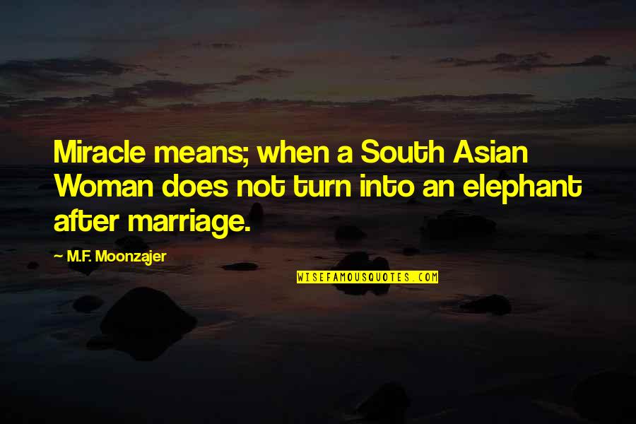 Asian Quotes By M.F. Moonzajer: Miracle means; when a South Asian Woman does