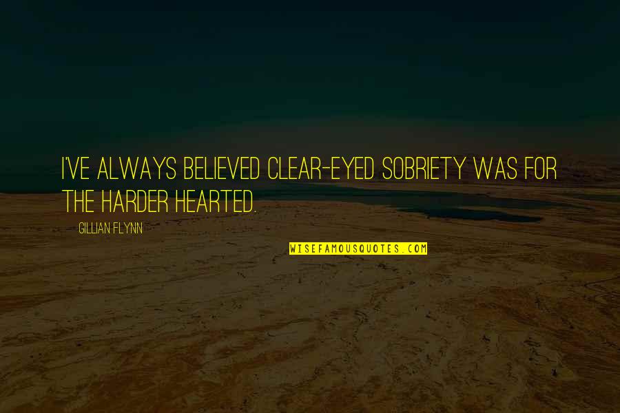 Asianic Computers Quotes By Gillian Flynn: I've always believed clear-eyed sobriety was for the