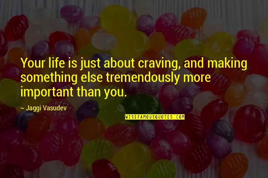 Asianic Contact Quotes By Jaggi Vasudev: Your life is just about craving, and making