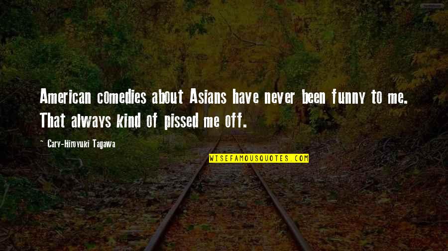 Asians Quotes By Cary-Hiroyuki Tagawa: American comedies about Asians have never been funny