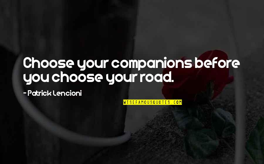 Asiatic Lily Bulbs Quotes By Patrick Lencioni: Choose your companions before you choose your road.