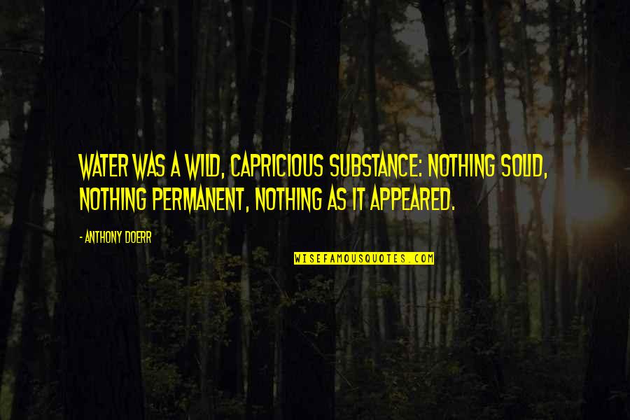 Asiatica Nerve Quotes By Anthony Doerr: Water was a wild, capricious substance: nothing solid, Asiatica Nerve Quotes By Anthony Doerr: Water was a wild, capricious substance: nothing solid,