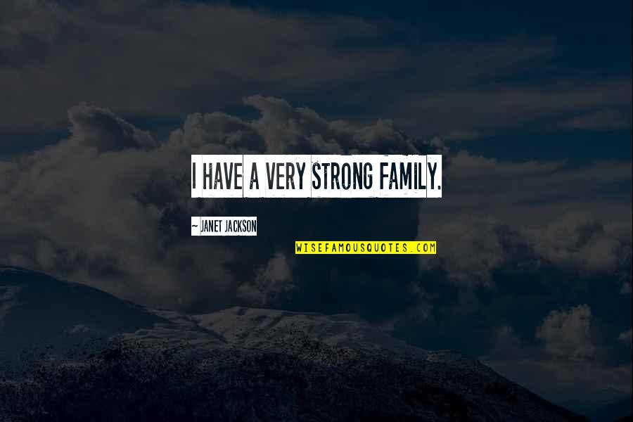 Asiatically Quotes By Janet Jackson: I have a very strong family.