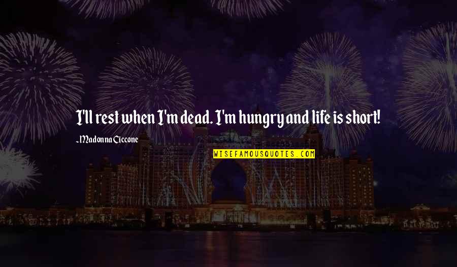 Asiatice Bune Quotes By Madonna Ciccone: I'll rest when I'm dead. I'm hungry and