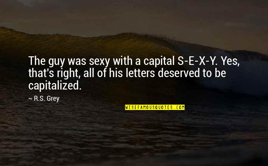 Asiatice Bune Quotes By R.S. Grey: The guy was sexy with a capital S-E-X-Y.