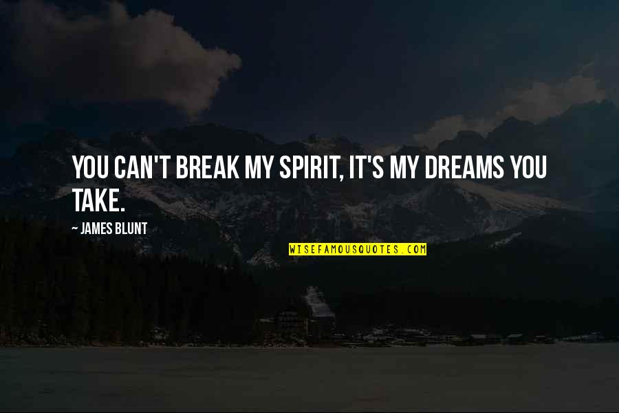 Asiatice Violate Quotes By James Blunt: You can't break my spirit, it's my dreams Asiatice Violate Quotes By James Blunt: You can't break my spirit, it's my dreams