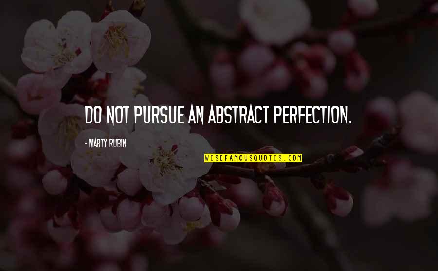 Asiaticos Con Quotes By Marty Rubin: Do not pursue an abstract perfection. Asiaticos Con Quotes By Marty Rubin: Do not pursue an abstract perfection.