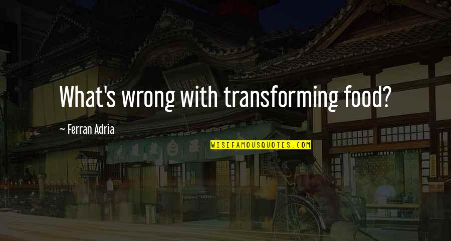 Asiaticos Guapos Quotes By Ferran Adria: What's wrong with transforming food?