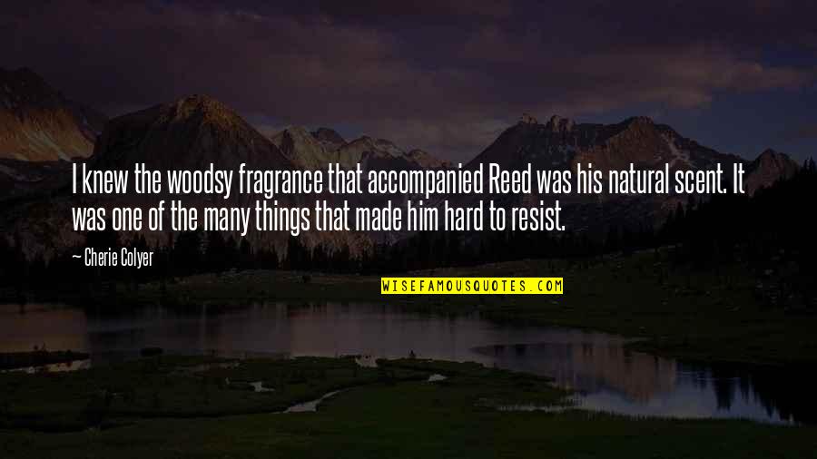 Asiaticos In English Quotes By Cherie Colyer: I knew the woodsy fragrance that accompanied Reed Asiaticos In English Quotes By Cherie Colyer: I knew the woodsy fragrance that accompanied Reed