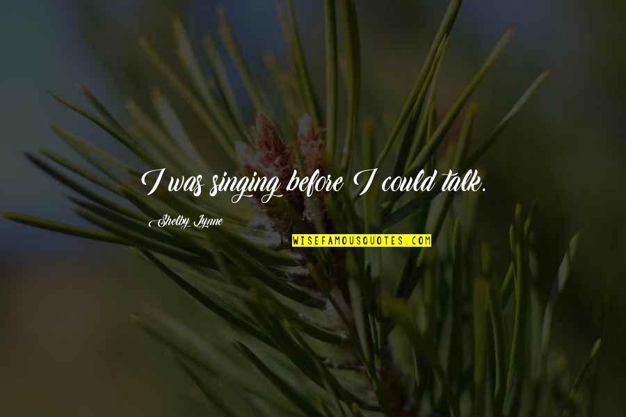 Asiaticos In English Quotes By Shelby Lynne: I was singing before I could talk. Asiaticos In English Quotes By Shelby Lynne: I was singing before I could talk.