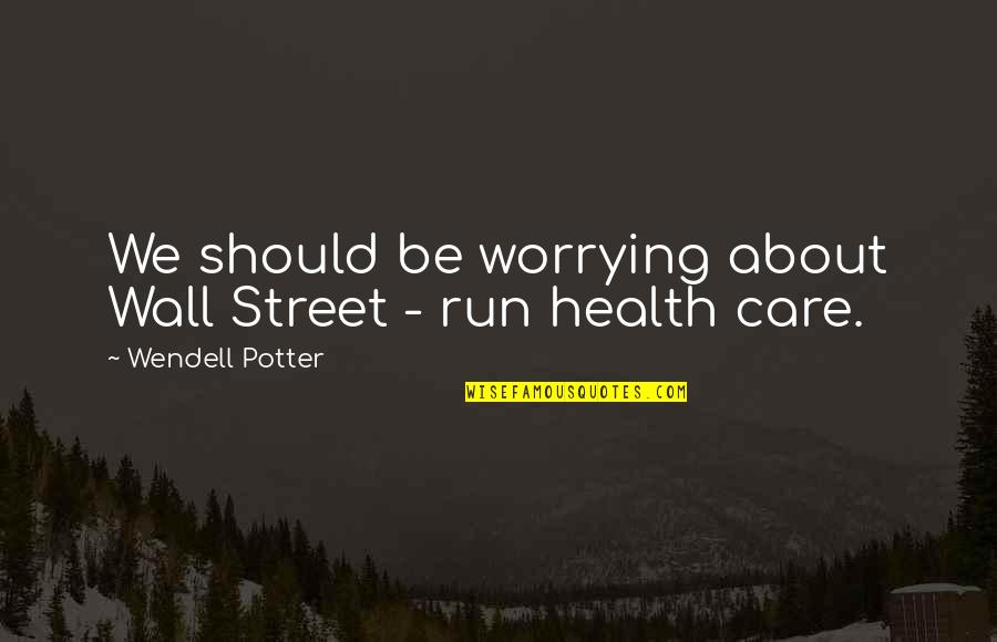 Asiaticos In English Quotes By Wendell Potter: We should be worrying about Wall Street - Asiaticos In English Quotes By Wendell Potter: We should be worrying about Wall Street -