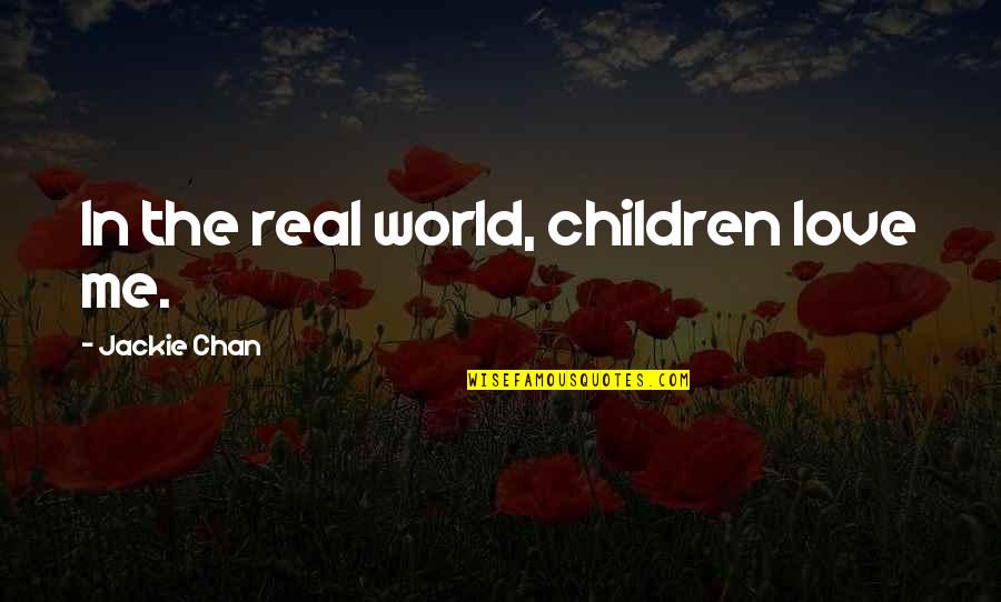 Asiatics Quotes By Jackie Chan: In the real world, children love me. Asiatics Quotes By Jackie Chan: In the real world, children love me.