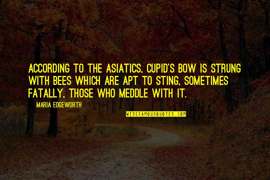 Asiatics Quotes By Maria Edgeworth: According to the Asiatics, Cupid's bow is strung