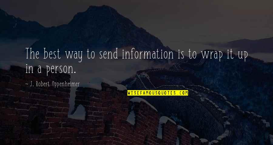 Asiatique The Riverfront Quotes By J. Robert Oppenheimer: The best way to send information is to