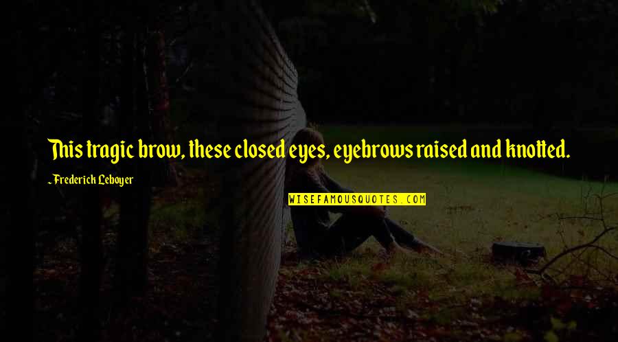 Asiatiska Wrap Quotes By Frederick Leboyer: This tragic brow, these closed eyes, eyebrows raised Asiatiska Wrap Quotes By Frederick Leboyer: This tragic brow, these closed eyes, eyebrows raised