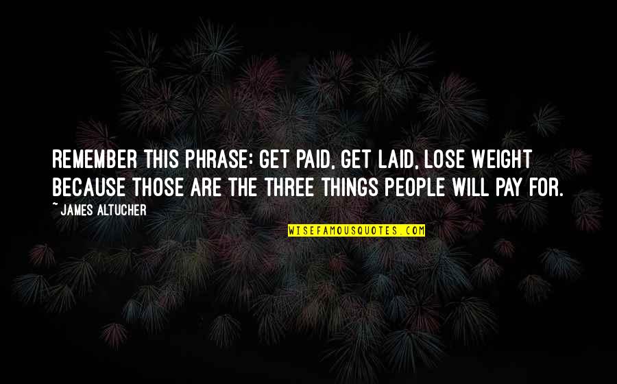 Asics Motivational Quotes By James Altucher: Remember this phrase: Get Paid, Get Laid, Lose Asics Motivational Quotes By James Altucher: Remember this phrase: Get Paid, Get Laid, Lose