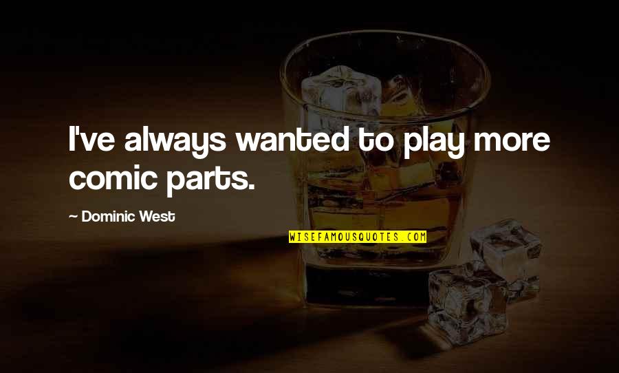 Asics Quotes By Dominic West: I've always wanted to play more comic parts. Asics Quotes By Dominic West: I've always wanted to play more comic parts.